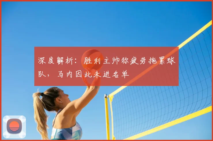深度解析：胜利主帅称疲劳拖累球队，马内因此未进名单